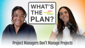 Project Managers Don’t Manage Projects